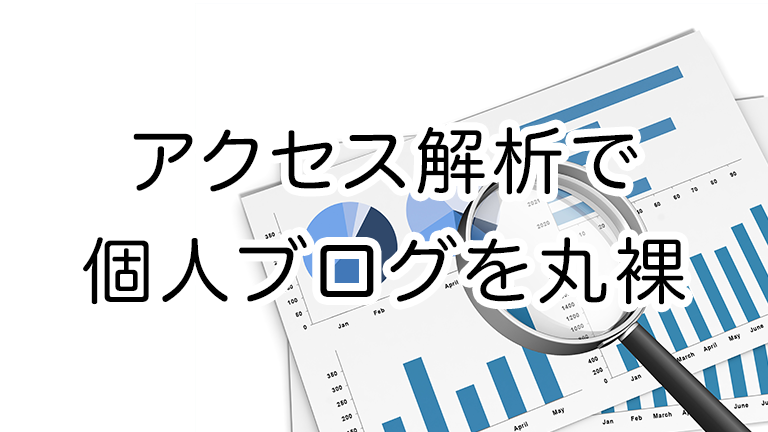 アクセス解析で個人ブログを丸裸に。改善点をあぶり出して収益アップ